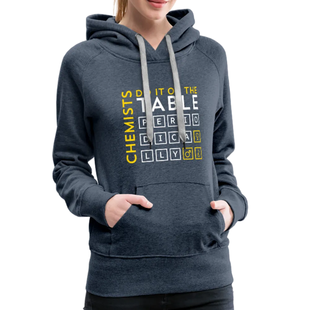 Chemists Do It On The Table Periodically Women’s Premium Hoodie
