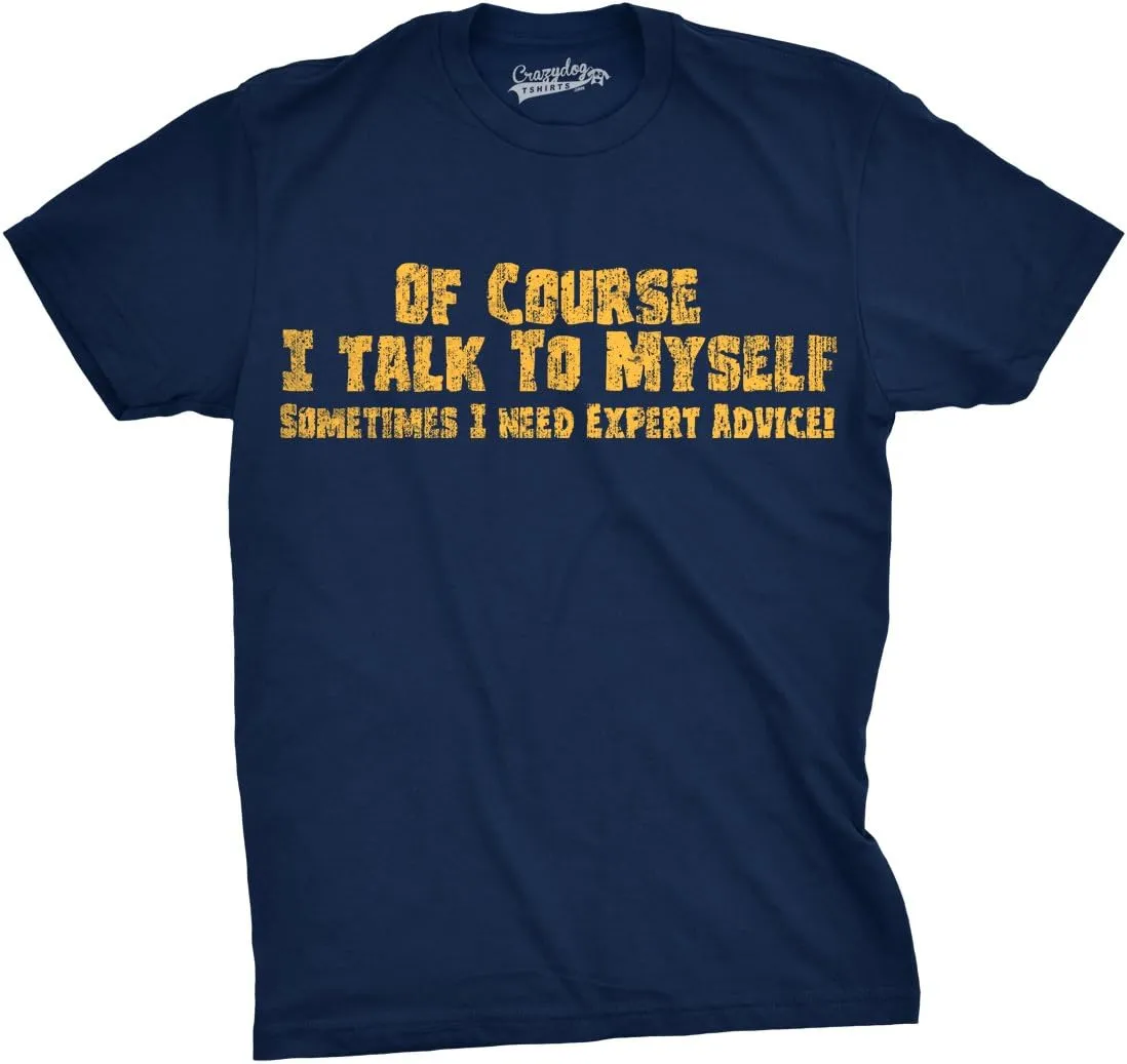 Crazy Dog Mens of Course I Talk to Myself Sometimes I Need Expert Advice Funny T Shirt