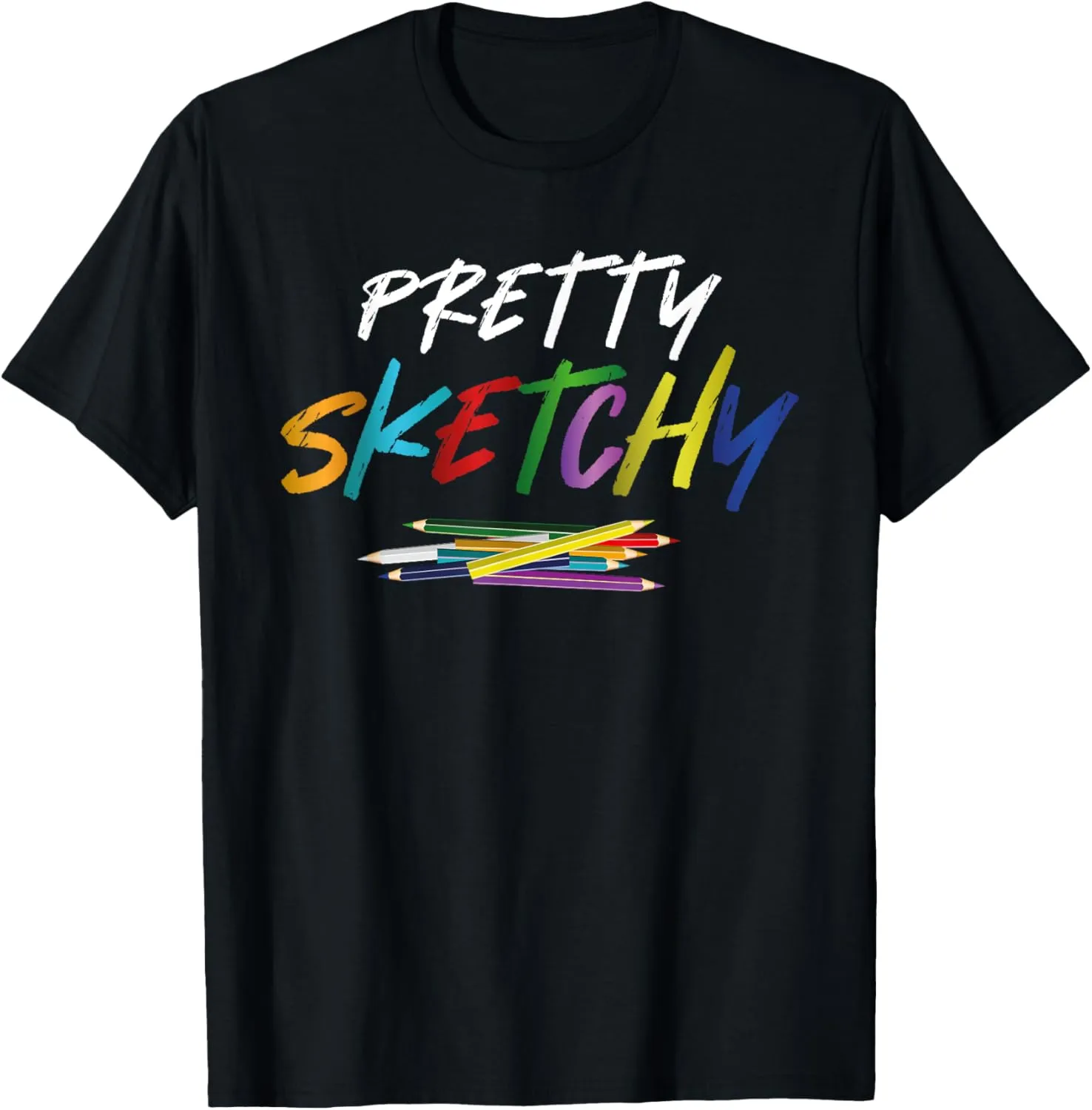 Pretty Sketchy Sketch Artist Painter Pencils Funny Art T-Shirt